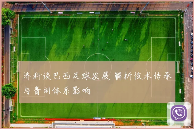 济科谈巴西足球发展 解析技术传承与青训体系影响