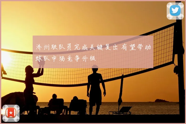 济州联队员完成关键复出 有望带动球队中场竞争升级