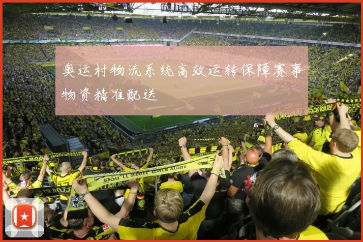 奥运村物流系统高效运转保障赛事物资精准配送