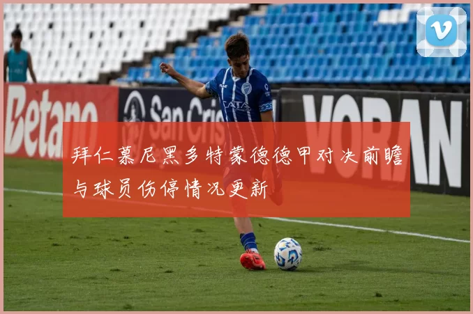 拜仁慕尼黑多特蒙德德甲对决前瞻与球员伤停情况更新