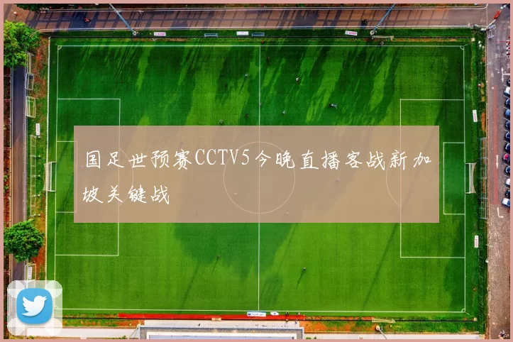 国足世预赛CCTV5今晚直播客战新加坡关键战
