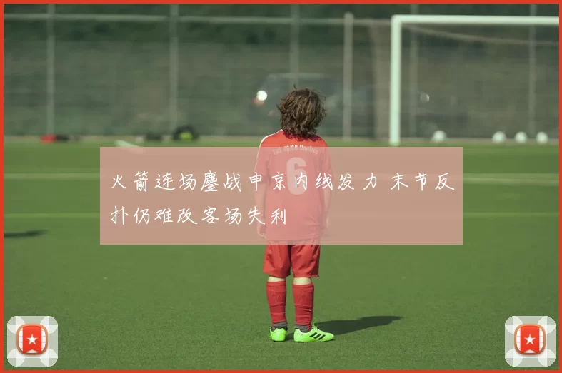 火箭连场鏖战申京内线发力 末节反扑仍难改客场失利