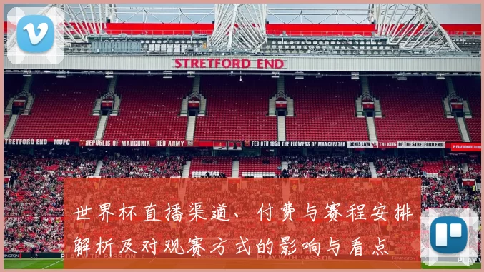 世界杯直播渠道、付费与赛程安排解析及对观赛方式的影响与看点